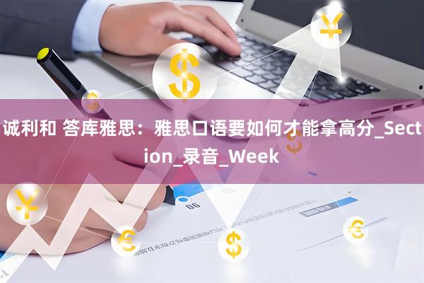 诚利和 答库雅思：雅思口语要如何才能拿高分_Section_录音_Week