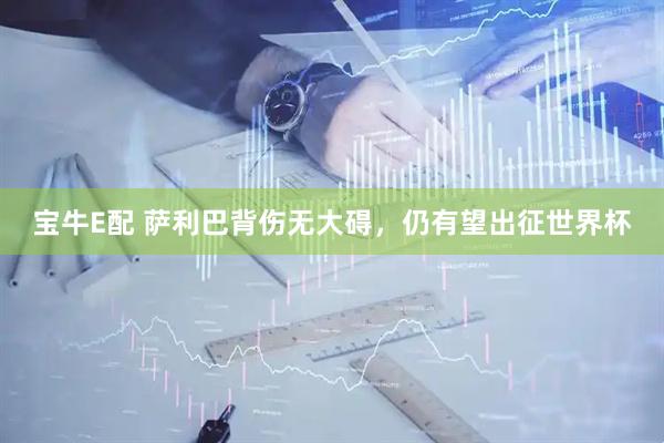 宝牛E配 萨利巴背伤无大碍，仍有望出征世界杯